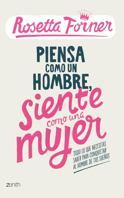 Piensa como un hombre siente como mujer "Todo lo que necesitas saber para conquistar al hombre de tus sueños"