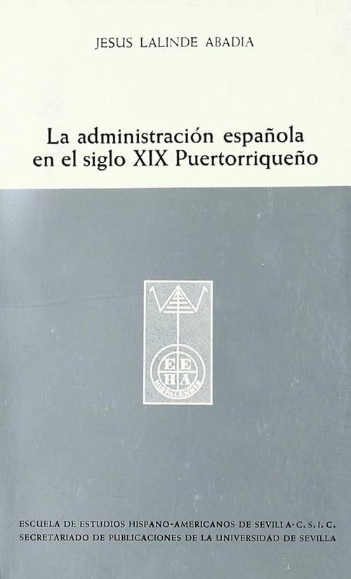 La administración española en el siglo XIX puertorriqueño "Pervivencia de la variante indiana del decisionismo castellano en Puerto Rico"