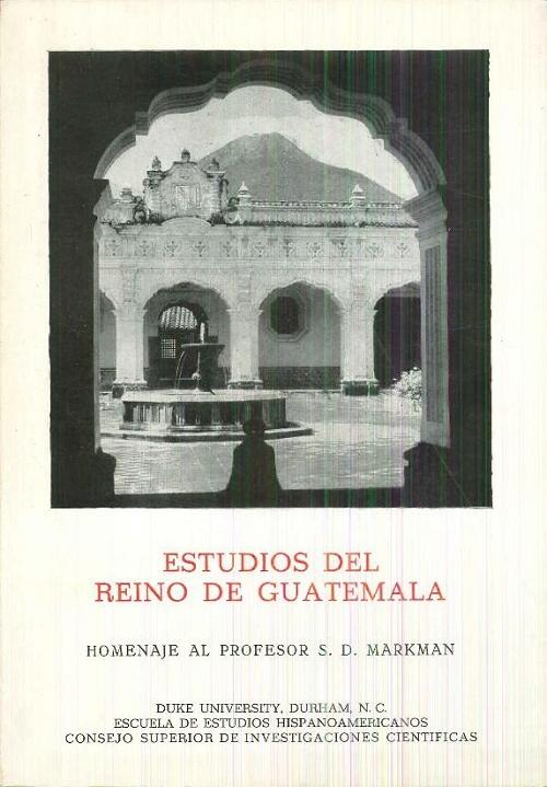 Estudios del Reino de Guatemala "Homenaje al profesor S. D. Markman"