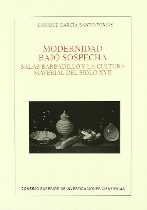 Modernidad bajo sospecha "Salas Barbadillo y la cultura material del siglo XVII"