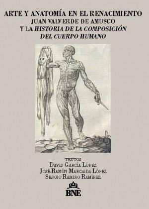 Arte y anatomía en el Renacimiento "Juan Valverde Amusco y la <Historia de la composición del cuerpo humano>"