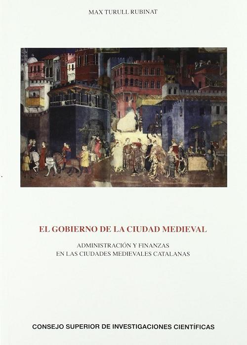 El gobierno de la ciudad medieval "Administración y finanzas en las ciudades medievales catalanas"