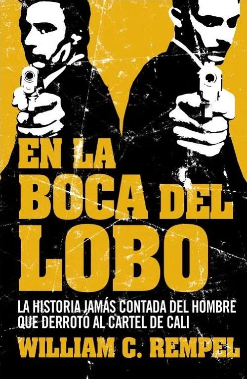 En la boca del lobo "La historia jamaás contada del hombre que derrotó al cartel de Cali"