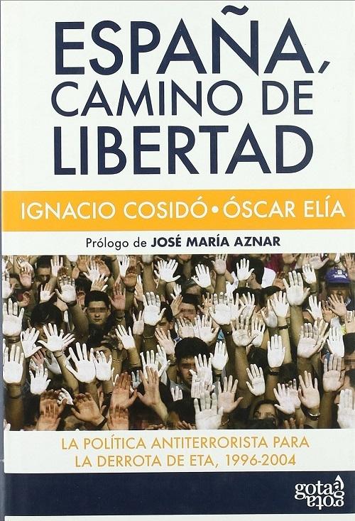 España, camino de libertad "La política antiterrorista para la derrota de ETA, 1996-2004"