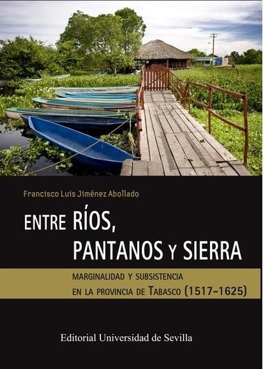 Entre ríos, pantanos y sierras "Marginalidad y subsistencia en la provincia de Tabasco (1517-1625)"