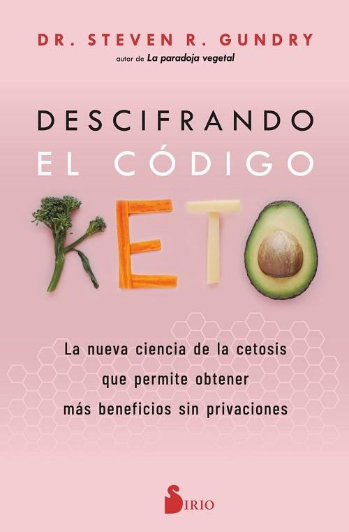 Descifrando el código Keto "La nueva ciencia de la cetosis que permite obtener más beneficios sin privaciones"