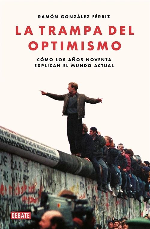 La trampa del optimismo "Cómo los años noventa explican el mundo actual "