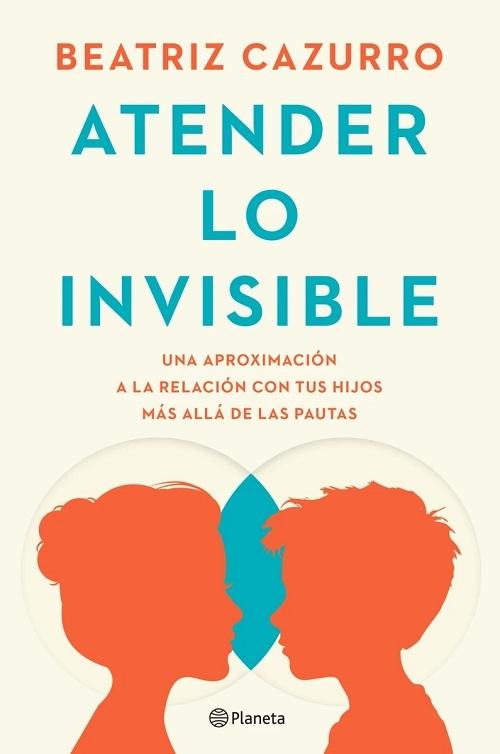 Atender lo invisible "Una aproximación a la relación con tus hijos más allá de las pautas"