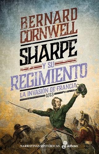 Sharpe y su Regimiento "La invasión de Francia 1813 (Serie Richard Sharpe - XVII)"