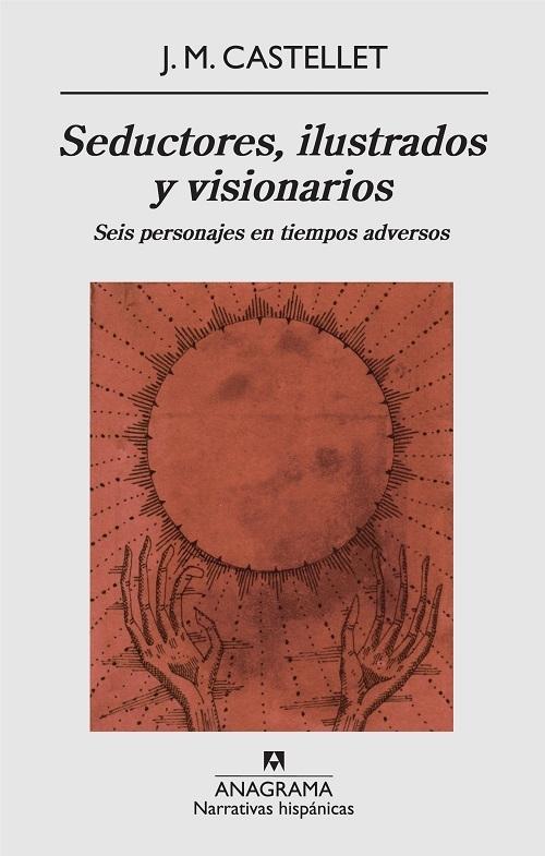 Seductores, ilustrados y visionarios "Seis personajes en tiempos adversos"