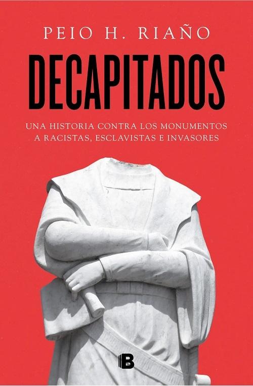 Decapitados "Una historia contra los monumentos a racistas, esclavistas e invasores"