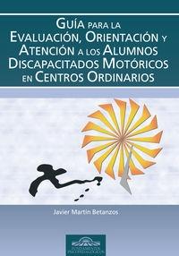 Guía para la evaluación, orientación y atención a los alumnos discapacitados motóricos "...en centros ordinarios"