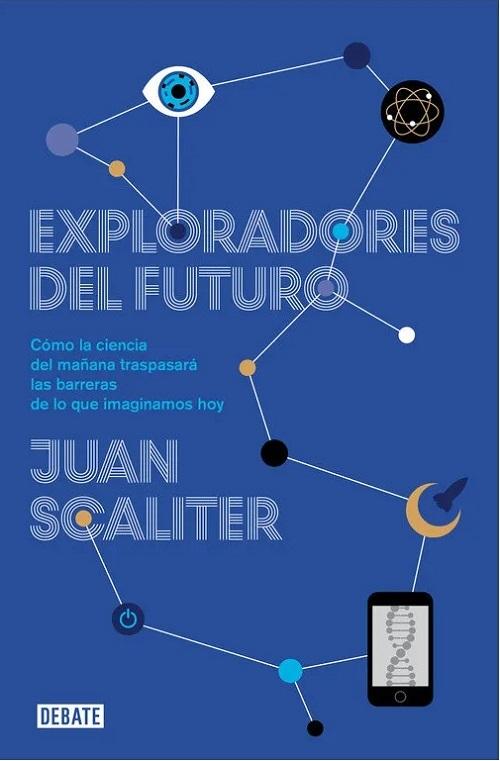 Exploradores del futuro "Como la ciencia del mañana traspasará las barreras de lo que imaginamos hoy"