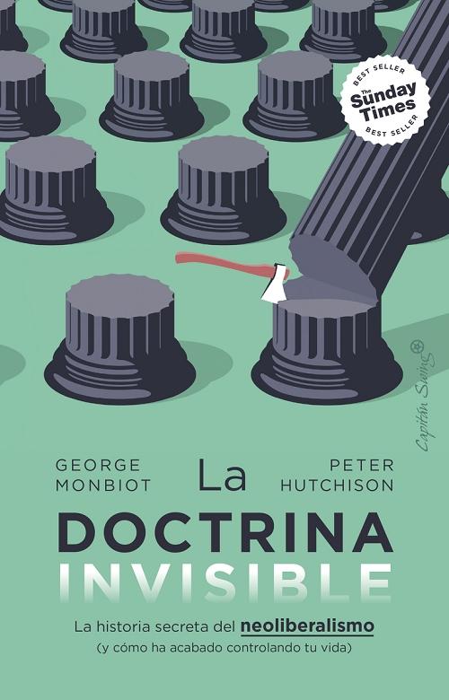 La doctrina invisible "La historia secreta del neoliberalismo (y cómo ha acabado controlando tu vida)"