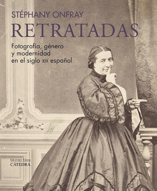 Retratadas "Fotografía, género y modernidad en el siglo XIX español"