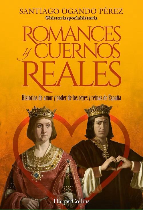 Romances y cuernos reales "Historias de amor y poder de los reyes y reinas de España"