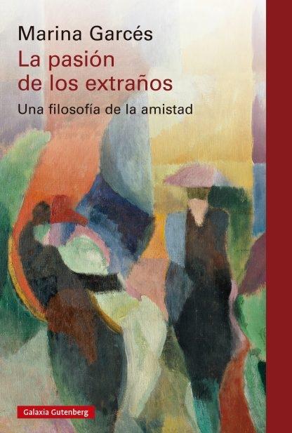 La pasión de los extraños "Una filosofía de la amistad"