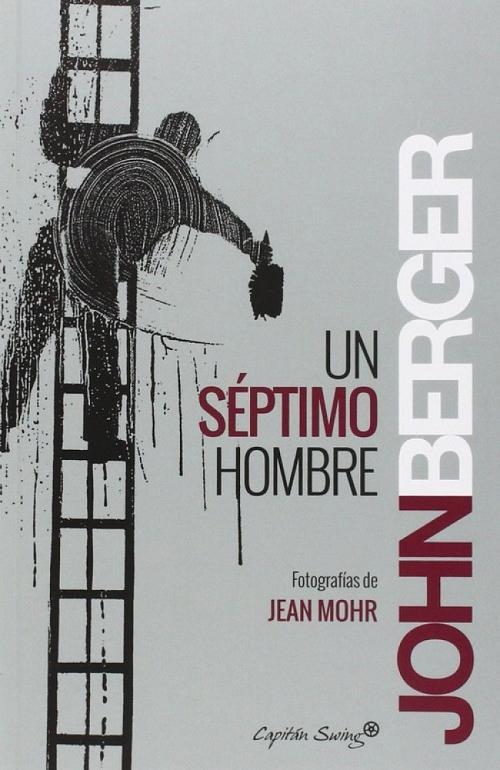 Un séptimo hombre "Imágenes y palabras sobre la experiencia de los trabajadores emigrantes en Europa"