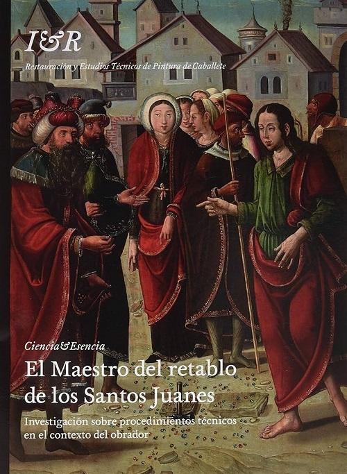 El Maestro del retablo de los Santos Juanes "Investigación sobre procedimientos técnicos en el contexto del obrador"