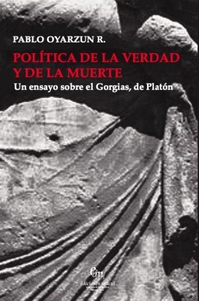 Política de la verdad y de la muerte "Un ensayo sobre el <Gorgias>, de Platón"