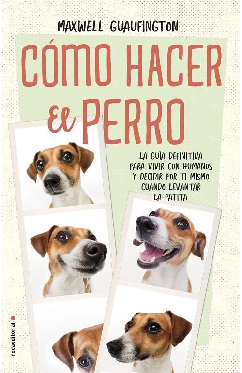 Cómo hacer el perro "La guía definitiva para vivir con humanos y decidir por ti mismo cuando levantar la patita"