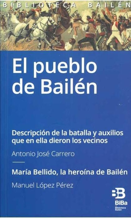 El pueblo de Bailén "Descripción de la batalla y auxilios que en ella dieron los vecinos/María Bellido, la heroína de Bailén"