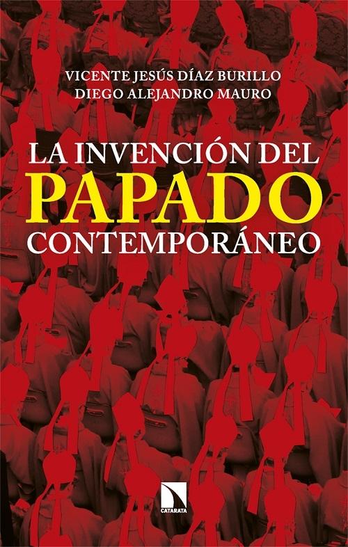 La invención del Papado contemporáneo "De Pío IX a Francisco".