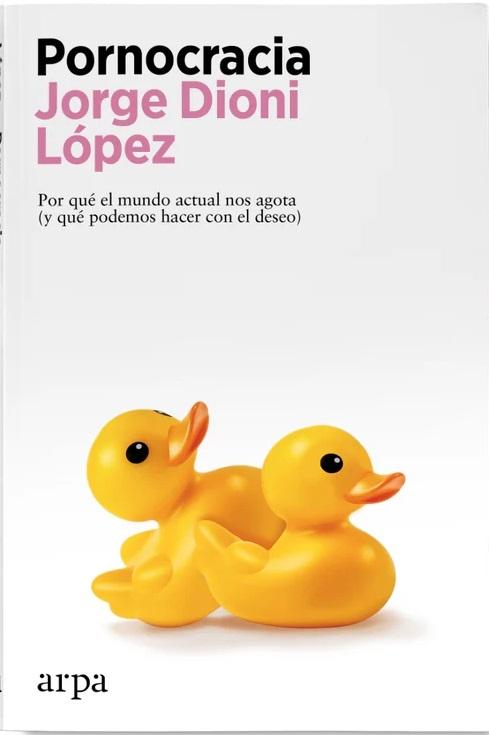 Pornocracia "Por qué el mundo actual nos agota (y qué podemos hacer con el deseo)"
