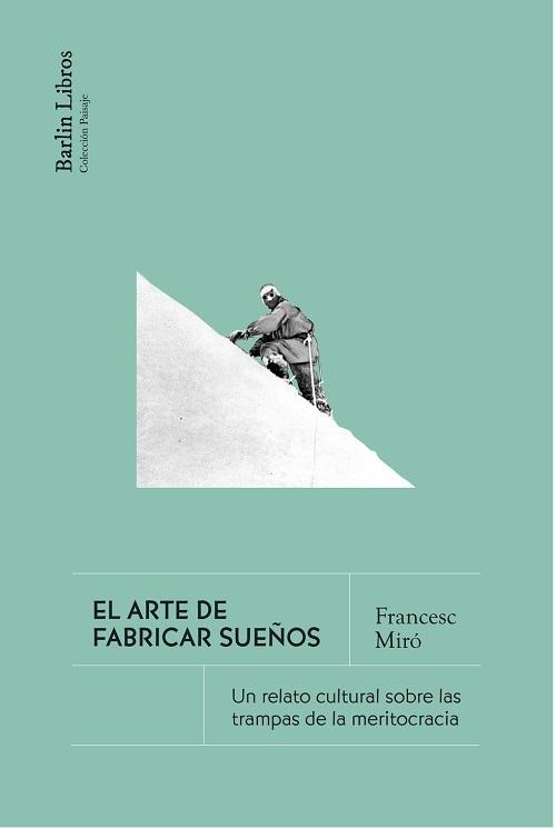 El arte de fabricar sueños "Un relato cultural sobre las trampas de la meritocracia"