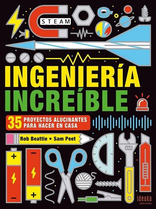 Ingeniería increíble "35 proyectos alucinantes para hacer en casa"