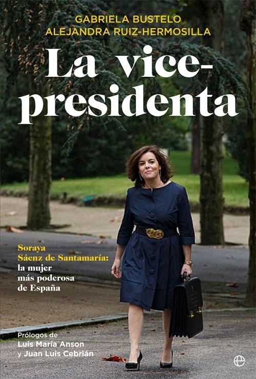 La vicepresidenta "Soraya Sáenz de Santamaría: la mujer más poderosa de España"