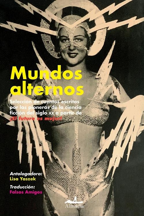 Mundos alternos "(¡El futuro es mujer! - 1) Selección de cuentos escritos por las pioneras de la ciencia ficción..."