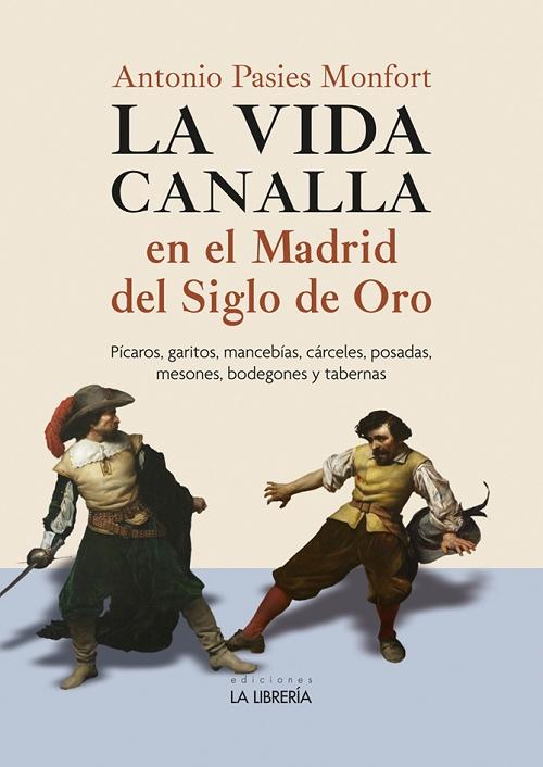 La vida canalla en el Madrid del Siglo de Oro "Pícaros, garitos, mancebías, cárceles, posadas, mesones, bodegones y tabernas"