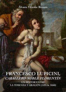 Francesco Lupicini, caballero noble florentín "Un pintor entre la Toscana y Aragon (1591-1656)"