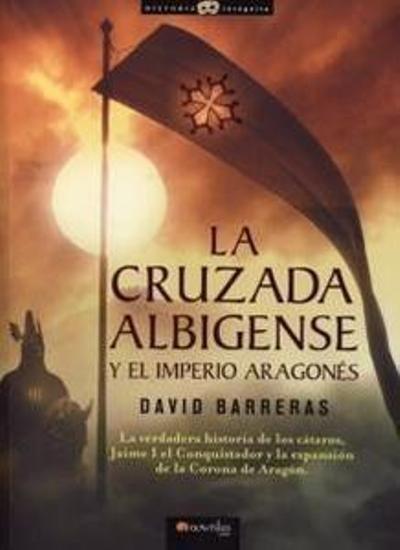 La cruzada albigense y el imperio aragonés "La verdadera historia de los Cátaros, Jaime I el Conquistador y la expansión de la corona de Aragón"