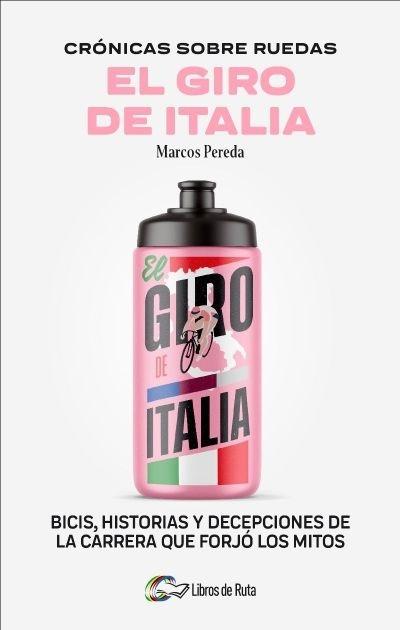 Crónicas sobre ruedas: El Giro de Italia "Bicis, historia y decepciones de la carrera que forjó los mitos"