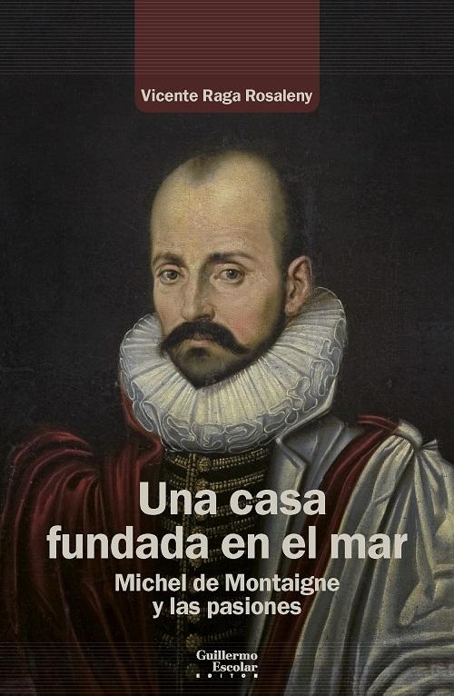 Una casa fundada en el mar "Michel de Montaigne y las pasiones"
