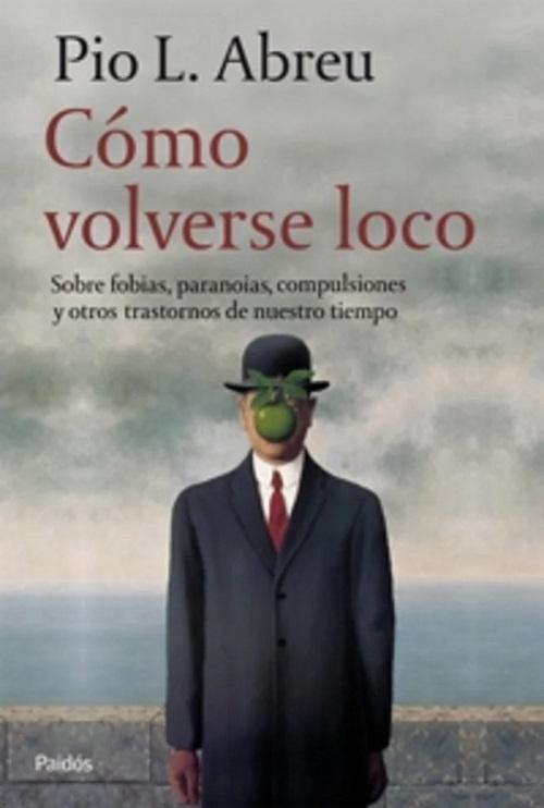 Cómo volverse loco "Sobre fobias, paranoias, compulsiones y otros trastornos de nuestro tiempo"