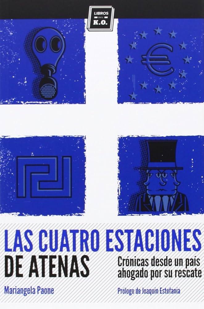 Las cuatro estaciones de Atenas. Crónicas desde un país ahogado por su rescate