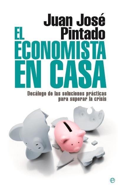 El economista en casa "Decálogo de las soluciones prácticas para superar la crisis"