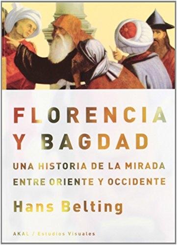 Florencia y Bagdad "Una historia de la mirada entre Oriente y Occidente"