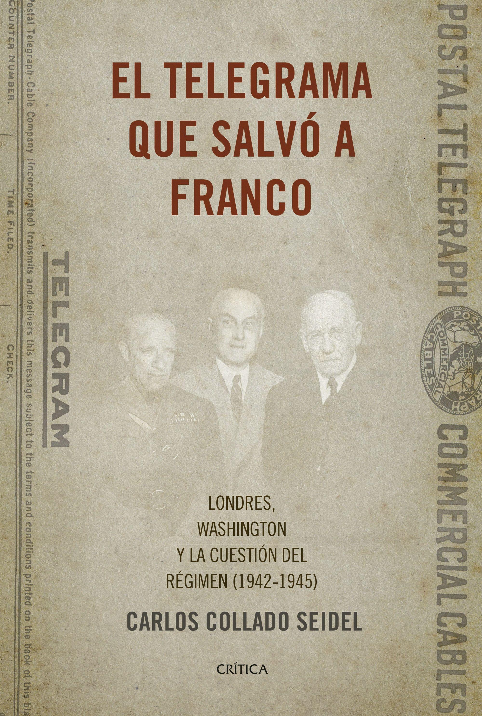 El telegrama que salvó a Franco. Londres, Washington y la cuestión del Régimen (1942-1945)