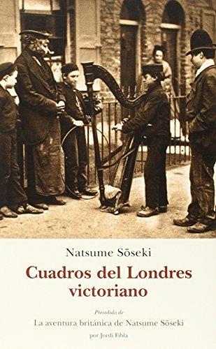 Cuadros del Londres victoriano  "Precedido de <La aventura británica de Natsume Soseki>,  por Jordi Fibla"
