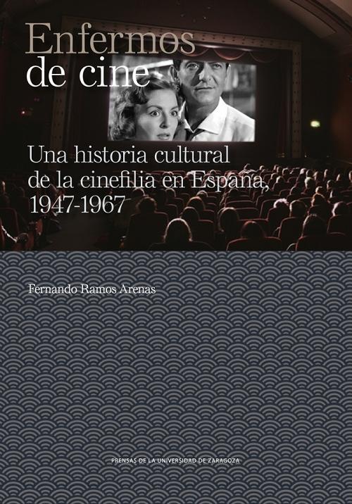 Enfermos de cine "Una historia cultural de la cinefilia en España, 1947-1967"
