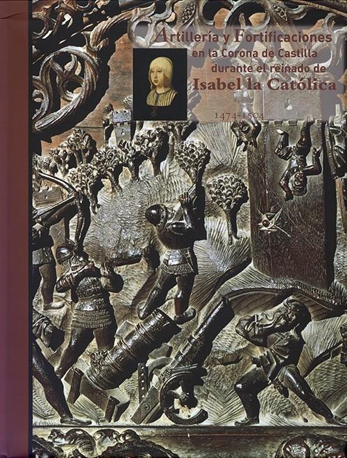 Artilleria y fortificaciones en la corona de Castilla durante el reinado de Isabel la Católica "1474-1504"