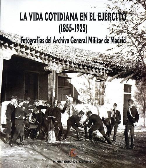 La vida cotidiana en el ejército (1855-1925) "Fotografías del Archivo General Militar de Madrid"