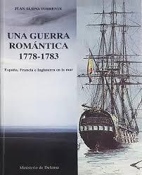 Una guerra romántica 1778-1783 "España, Francia e Inglaterra en el mar. Transfondo naval de la independencia de Estados Unidos"