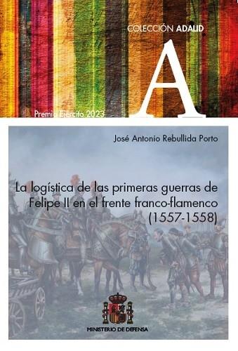 La logística de las primeras guerras de Felipe II en el frente franco-flamenco (1557-1558)