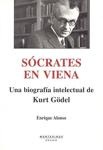 Sócrates en Viena. Una biografía intelectual de Kurt Gödel