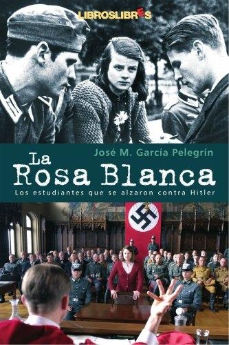 La Rosa Blanca "Los estudiantes que se alzaron contra Hitler"